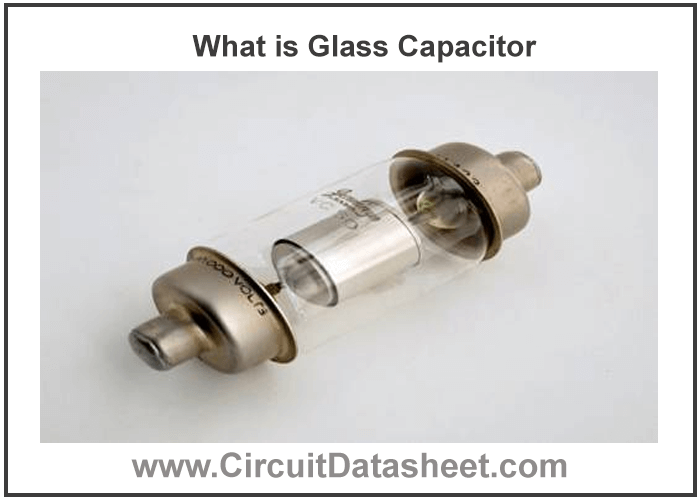 What is Glass Capacitor – Characteristics, Types, Working & Applications
